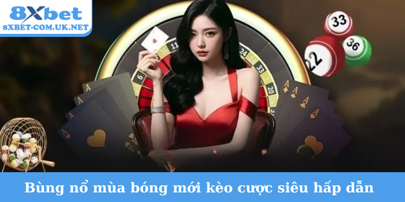 Bùng nổ mùa bóng mới kèo cược siêu hấp dẫn