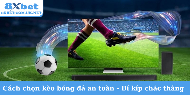 Cách chọn kèo bóng đá an toàn
