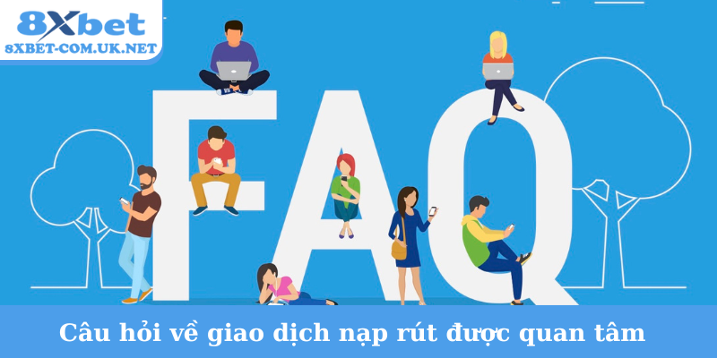 Câu hỏi về giao dịch nạp rút được quan tâm