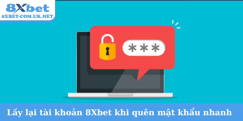 Lấy lại tài khoản 8Xbet khi quên mật khẩu nhanh