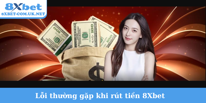 lỗi thường gặp khi rút tiền 8Xbet