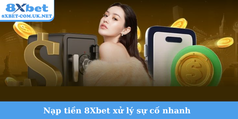 Nạp tiền 8Xbet xử lý sự cố nhanh