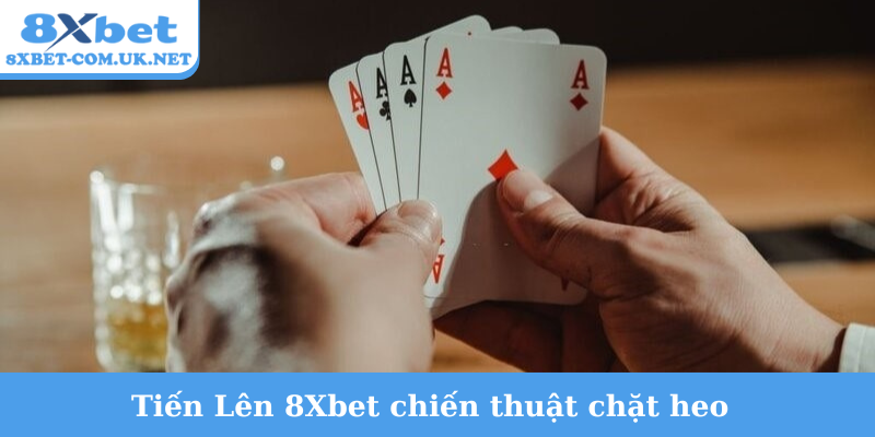 Tiến Lên 8Xbet chiến thuật chặt heo