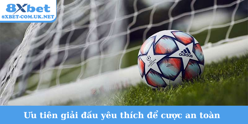 Ưu tiên giải đấu yêu thích để cược an toàn